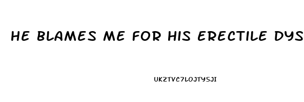 He Blames Me For His Erectile Dysfunction Reddit