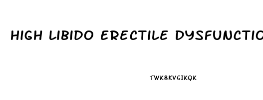 High Libido Erectile Dysfunction