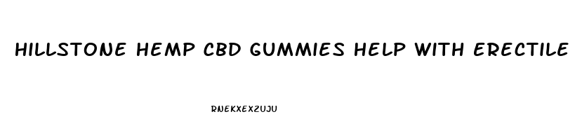 Hillstone Hemp Cbd Gummies Help With Erectile Dysfunction