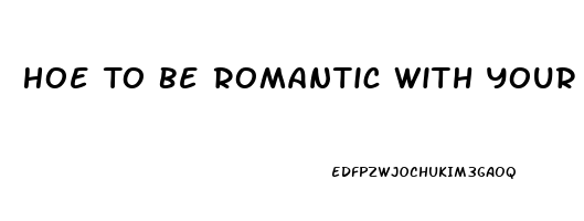 Hoe To Be Romantic With Your Boyfriend For The First Time When He Has Erectile Dysfunction