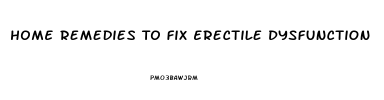 Home Remedies To Fix Erectile Dysfunction