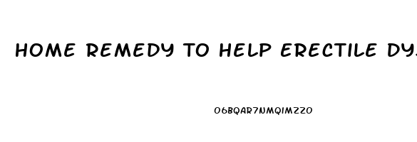 Home Remedy To Help Erectile Dysfunction