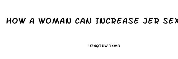 How A Woman Can Increase Jer Sex Drive