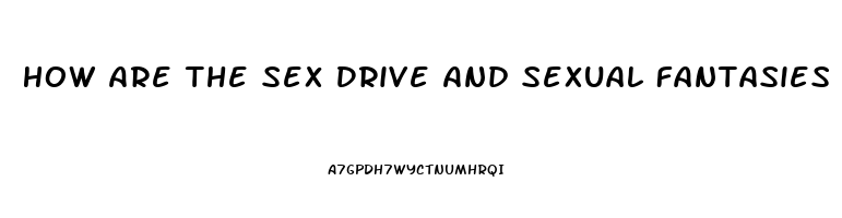 How Are The Sex Drive And Sexual Fantasies Related