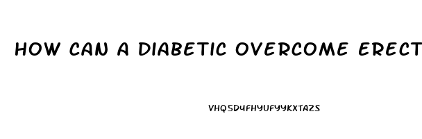 How Can A Diabetic Overcome Erectile Dysfunction