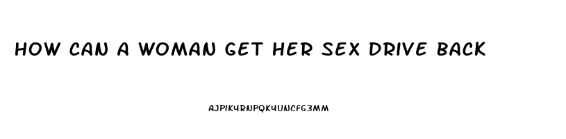 How Can A Woman Get Her Sex Drive Back