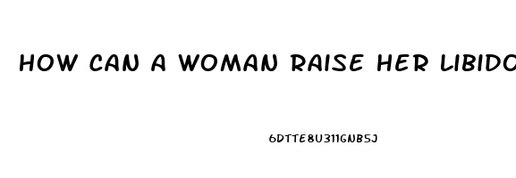 How Can A Woman Raise Her Libido