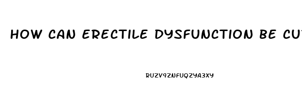 How Can Erectile Dysfunction Be Cured Naturally