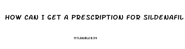 How Can I Get A Prescription For Sildenafil