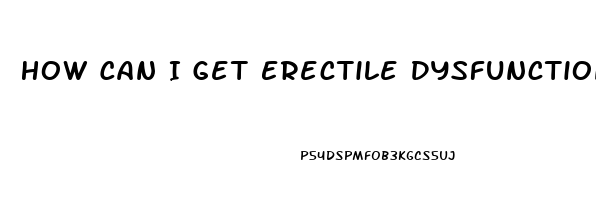 How Can I Get Erectile Dysfunction