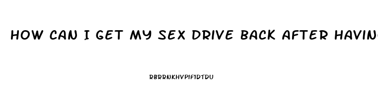 How Can I Get My Sex Drive Back After Having A Baby