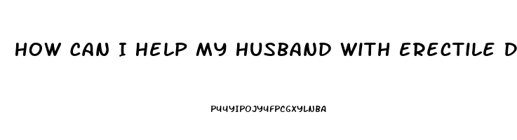 How Can I Help My Husband With Erectile Dysfunction