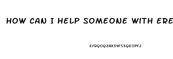 How Can I Help Someone With Erectile Dysfunction