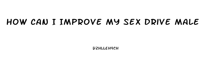 How Can I Improve My Sex Drive Male