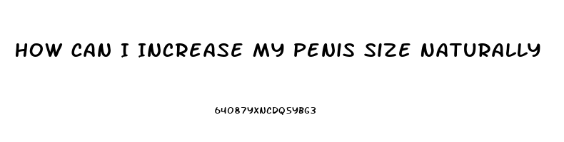 How Can I Increase My Penis Size Naturally