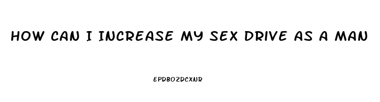 How Can I Increase My Sex Drive As A Man