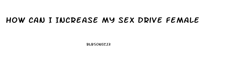 How Can I Increase My Sex Drive Female