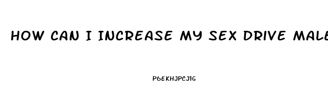 How Can I Increase My Sex Drive Male