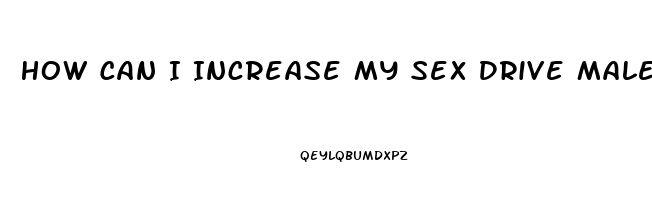 How Can I Increase My Sex Drive Male