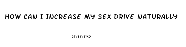 How Can I Increase My Sex Drive Naturally