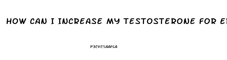 How Can I Increase My Testosterone For Erectile Dysfunction