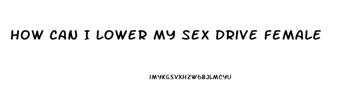 How Can I Lower My Sex Drive Female