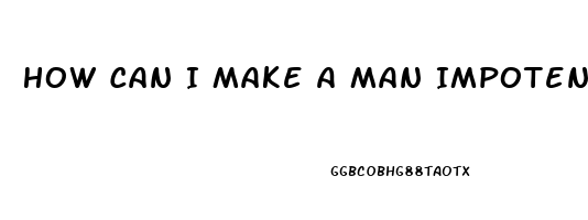 How Can I Make A Man Impotent