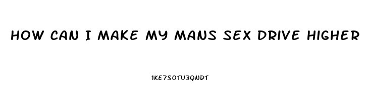 How Can I Make My Mans Sex Drive Higher