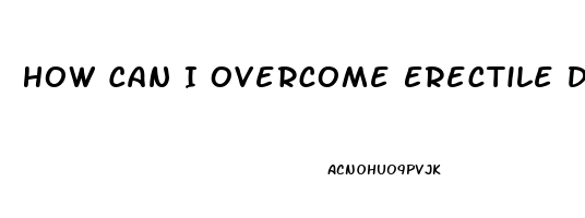 How Can I Overcome Erectile Dysfunction