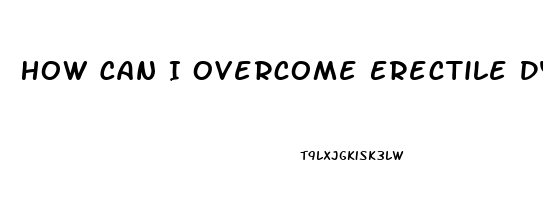 How Can I Overcome Erectile Dysfunction