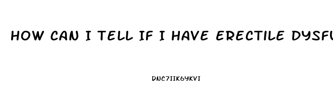 How Can I Tell If I Have Erectile Dysfunction