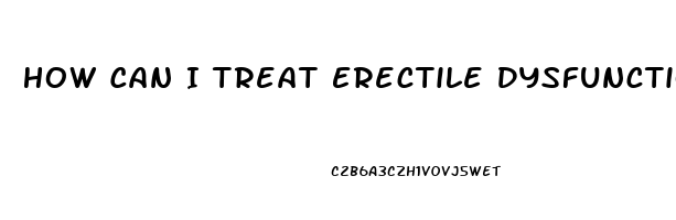 How Can I Treat Erectile Dysfunction