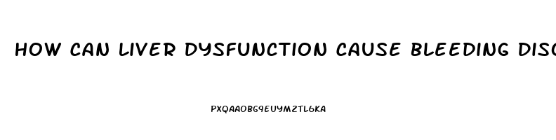 How Can Liver Dysfunction Cause Bleeding Disorders