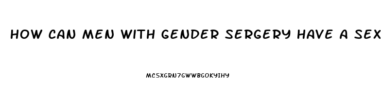 How Can Men With Gender Sergery Have A Sex Drive