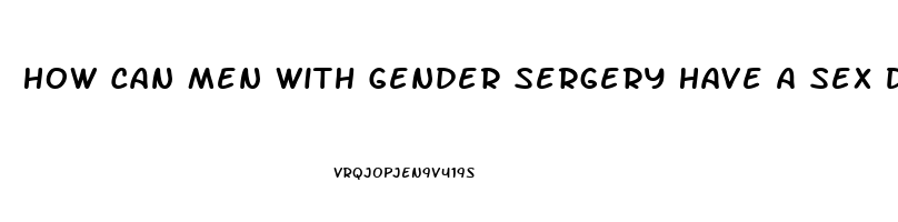 How Can Men With Gender Sergery Have A Sex Drive