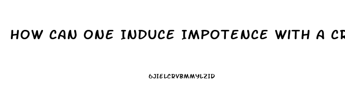 How Can One Induce Impotence With A Cream