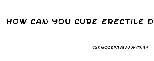 How Can You Cure Erectile Dysfunction