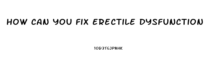 How Can You Fix Erectile Dysfunction