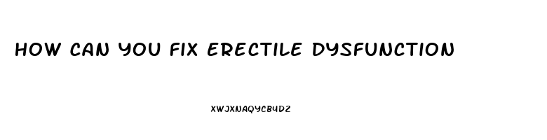 How Can You Fix Erectile Dysfunction