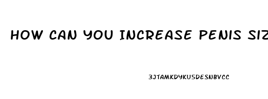 How Can You Increase Penis Size