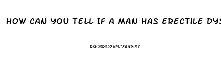 How Can You Tell If A Man Has Erectile Dysfunction
