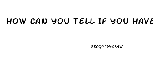 How Can You Tell If You Have Erectile Dysfunction