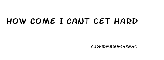 How Come I Cant Get Hard