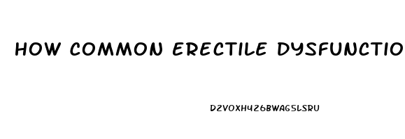 How Common Erectile Dysfunction