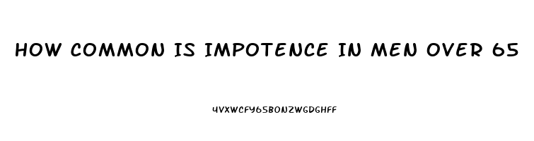 How Common Is Impotence In Men Over 65