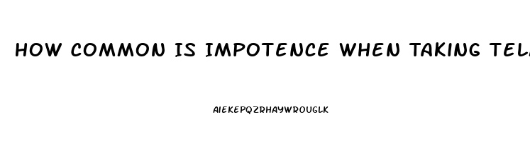 How Common Is Impotence When Taking Telmisartan