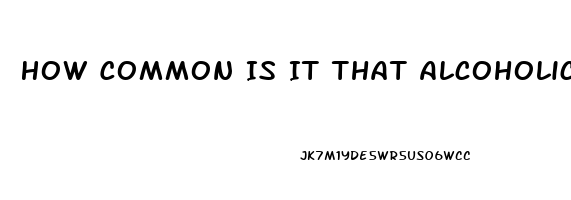 How Common Is It That Alcoholics Have Impotence