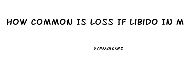 How Common Is Loss If Libido In Men Over 60