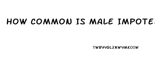 How Common Is Male Impotence