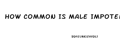 How Common Is Male Impotence